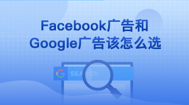 Facebook广告和Google广告该怎么选